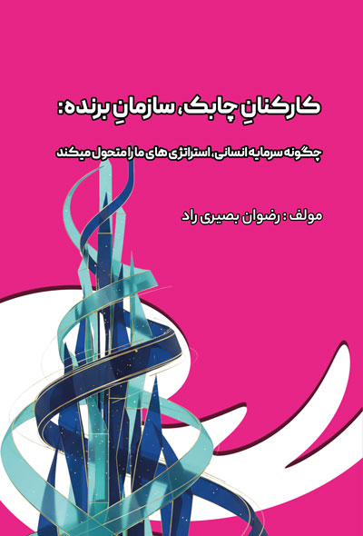 کارکنانِ چابک، سازمانِ برنده: چگونه سرمايه انسانی، استراتژی های ما را متحول میکند
